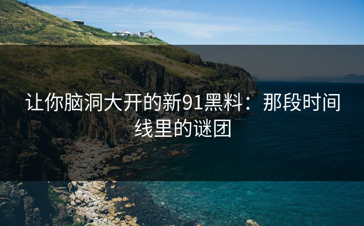 让你脑洞大开的新91黑料：那段时间线里的谜团